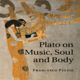 Francesco Pelosi - Plato on Music, Soul and Body [Retail]
