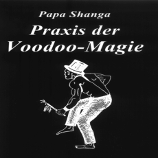 Papa Shanga - Praxis der Voodoo-Magie Papa Shanga - Praxis der Voodoo-Magie